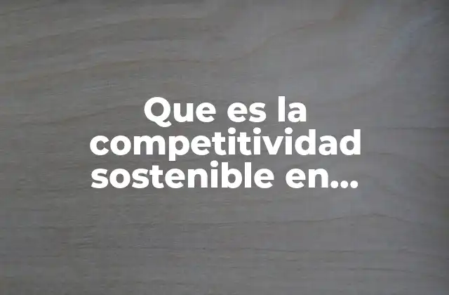 Que es la Competitividad Sostenible en Administracion