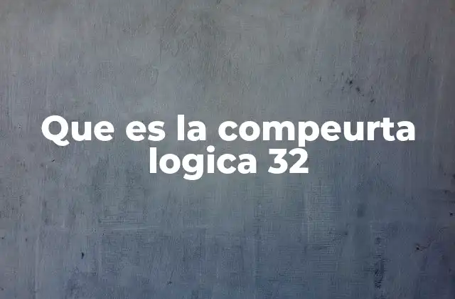Que es la Compeurta Logica 32