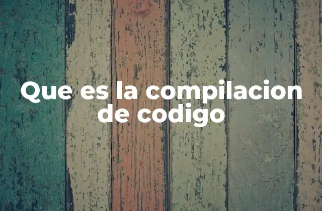 Que es la Compilacion de Codigo