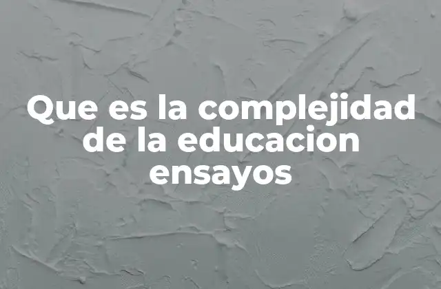Que es la Complejidad de la Educacion Ensayos 2 La interacción entre educación y contexto social