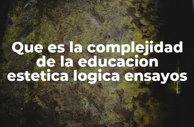Que es la Complejidad de la Educacion Estetica Logica Ensayos