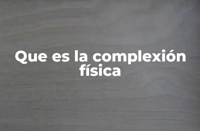 Que es la Complexión Física