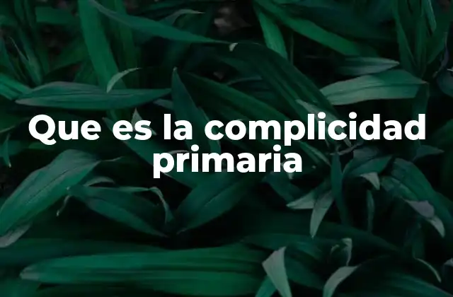 Que es la Complicidad Primaria