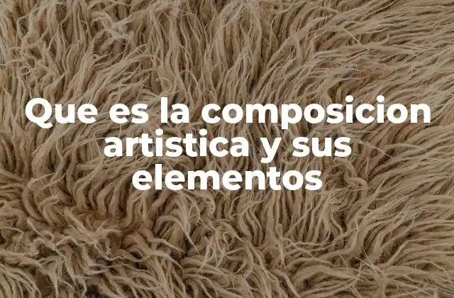 Que es la Composicion Artistica y Sus Elementos