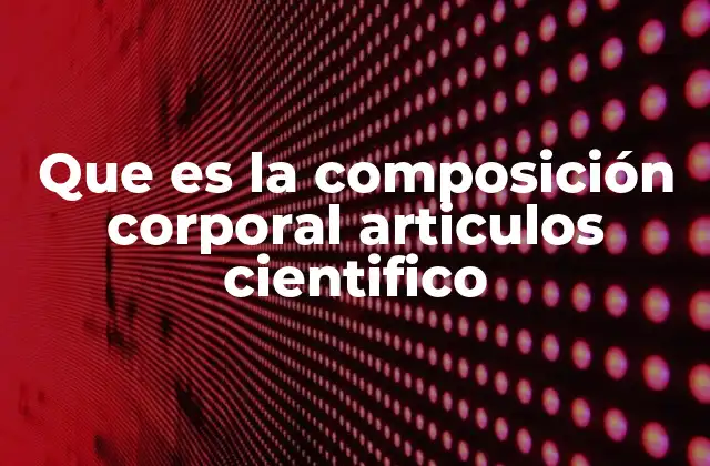 Que es la Composición Corporal Articulos Cientifico