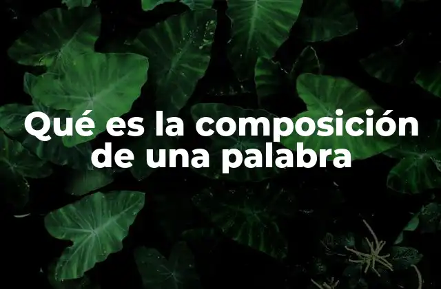 Qué es la Composición de una Palabra