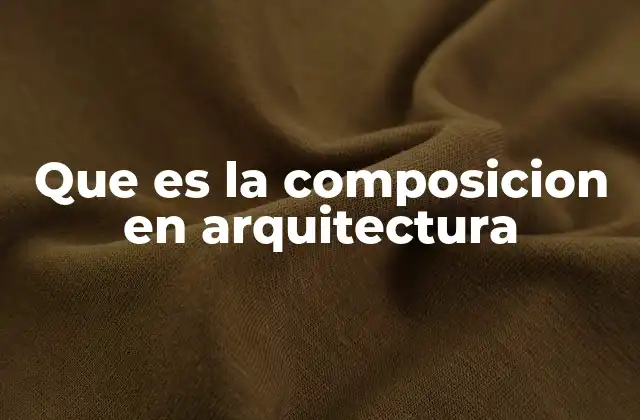 Que es la Composicion en Arquitectura