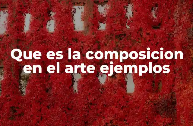 Que es la Composicion en el Arte Ejemplos
