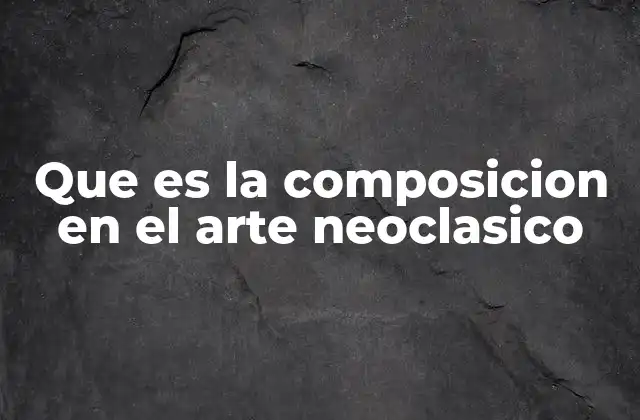 Que es la Composicion en el Arte Neoclasico 2 La estructura visual en el arte neoclásico