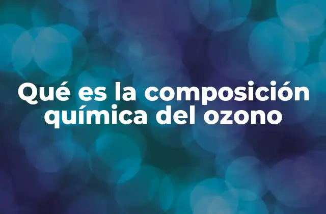 Qué es la Composición Química Del Ozono