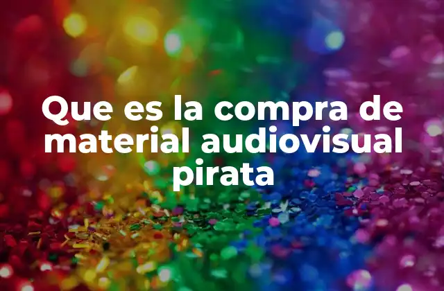 Que es la Compra de Material Audiovisual Pirata