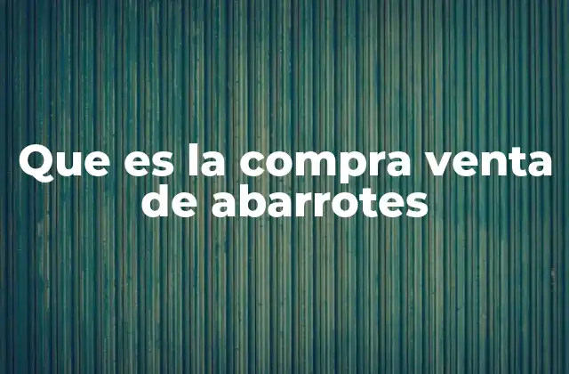 Que es la Compra Venta de Abarrotes
