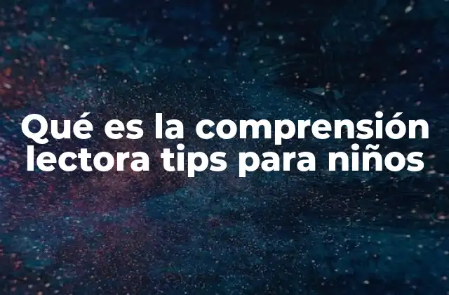 Qué es la Comprensión Lectora Tips para Niños