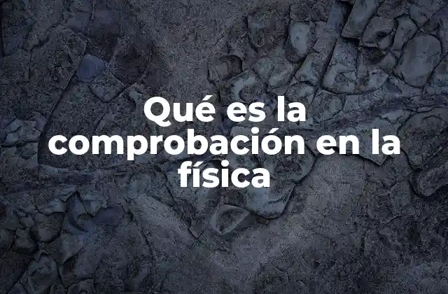 Qué es la Comprobación en la Física