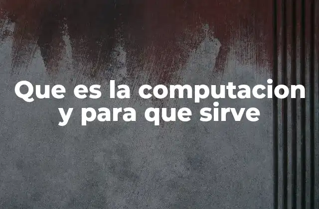 Que es la Computacion y para que Sirve