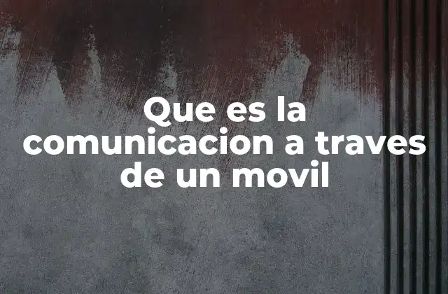 Que es la Comunicacion a Traves de un Movil