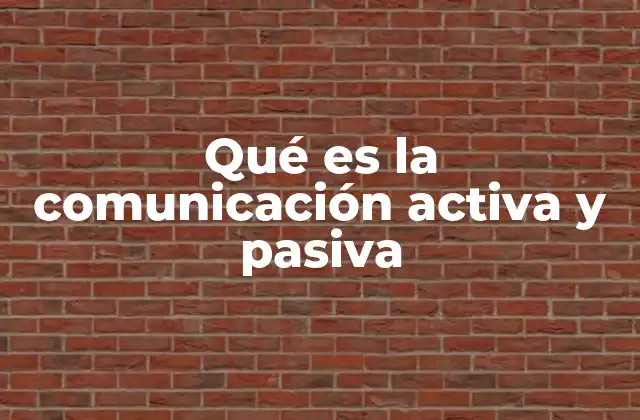 Qué es la Comunicación Activa y Pasiva 2 Estilos de comunicación y su impacto en las relaciones