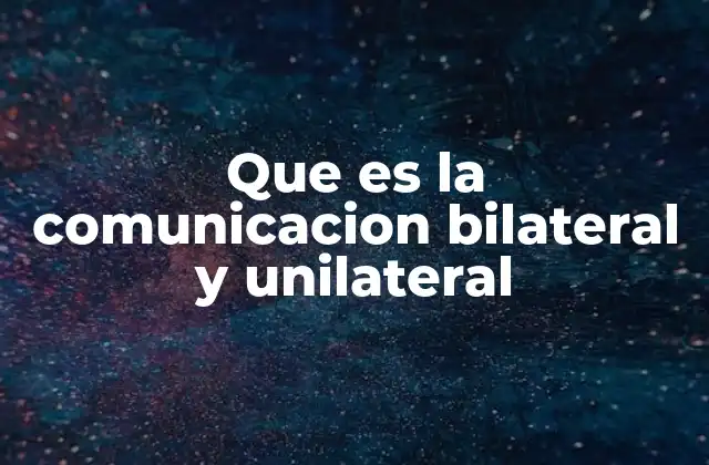 Que es la Comunicacion Bilateral y Unilateral 2 Diferencias entre comunicación bilateral y unilateral en contextos profesionales