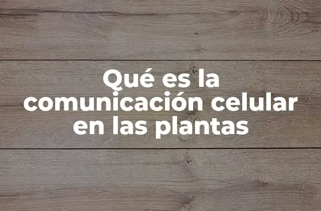 Qué es la Comunicación Celular en las Plantas