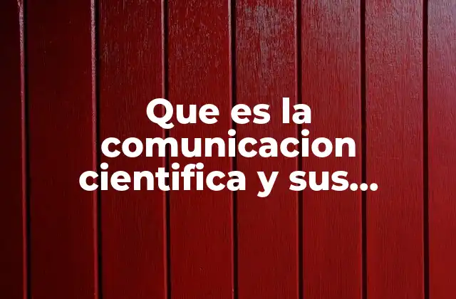 Que es la Comunicacion Cientifica y Sus Caracteristicas