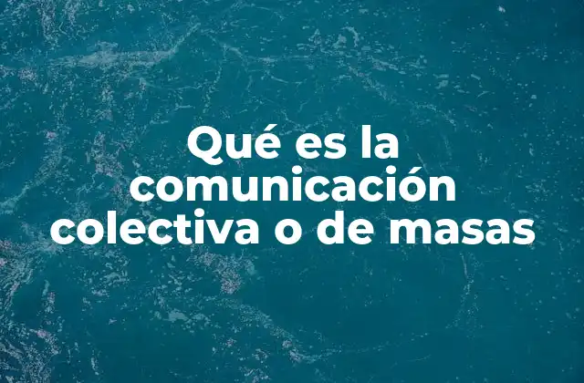 Qué es la Comunicación Colectiva o de Masas