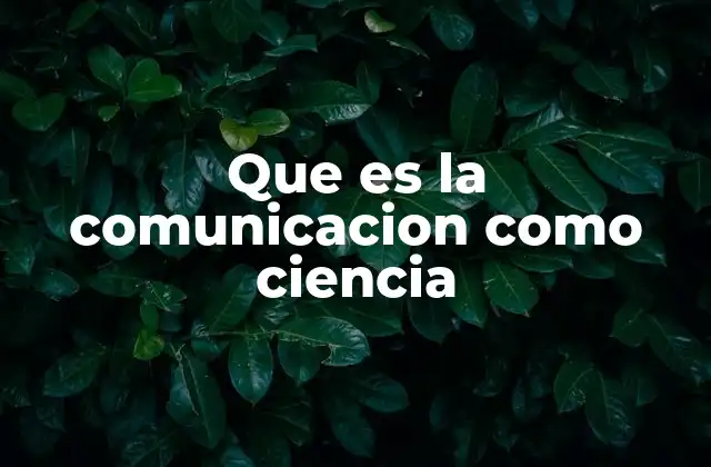 Que es la Comunicacion como Ciencia