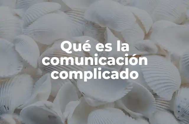 Qué es la Comunicación Complicado