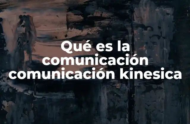 Qué es la Comunicación Comunicación Kinesica