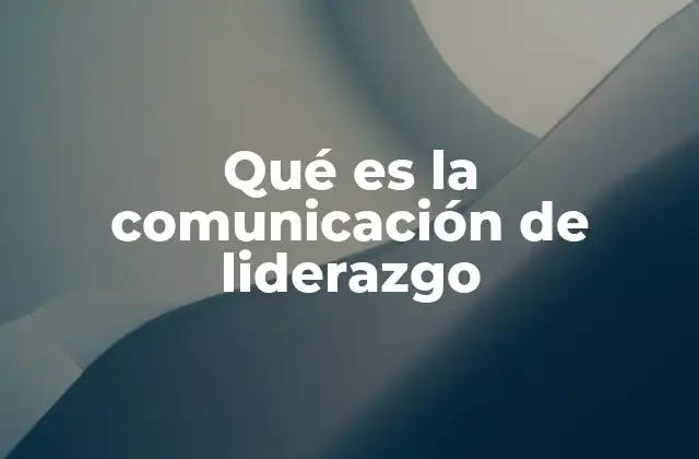 Qué es la Comunicación de Liderazgo
