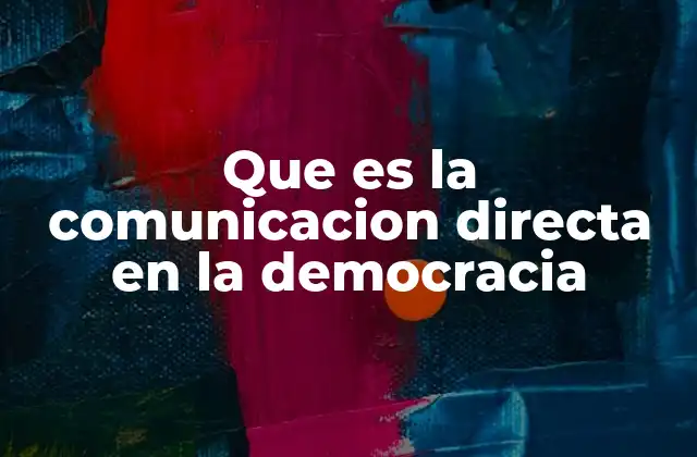 Que es la Comunicacion Directa en la Democracia