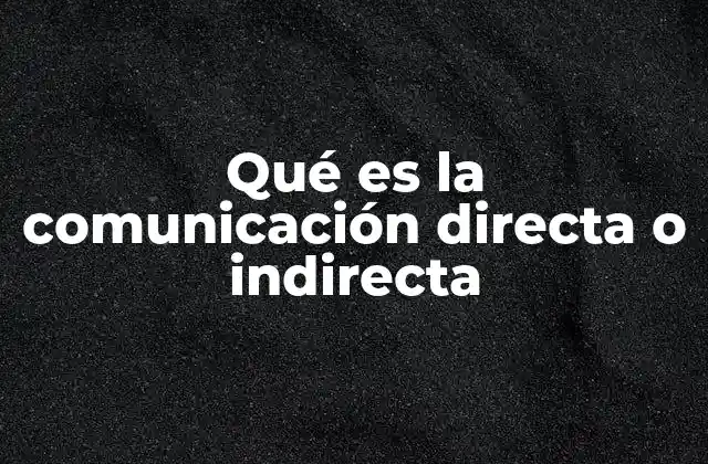 Qué es la Comunicación Directa o Indirecta