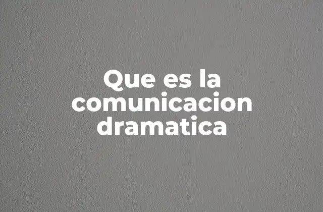 Que es la Comunicacion Dramatica