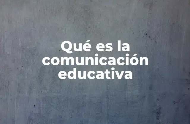 Qué es la Comunicación Educativa