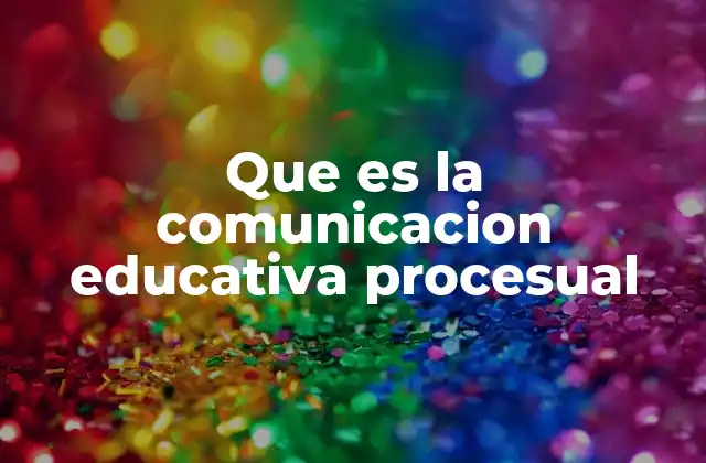 Que es la Comunicacion Educativa Procesual