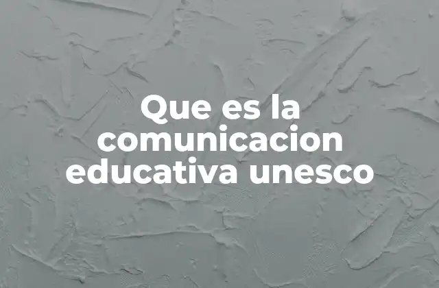 Que es la Comunicacion Educativa Unesco