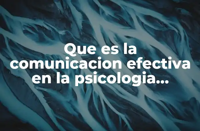 Que es la Comunicacion Efectiva en la Psicologia Ensayos