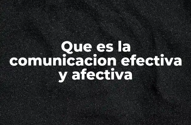 Que es la Comunicacion Efectiva y Afectiva