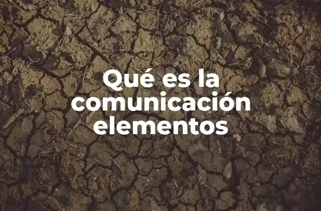 Qué es la Comunicación Elementos