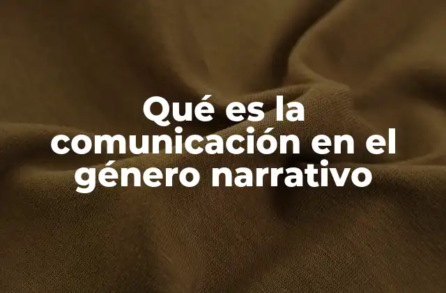 Qué es la Comunicación en el Género Narrativo