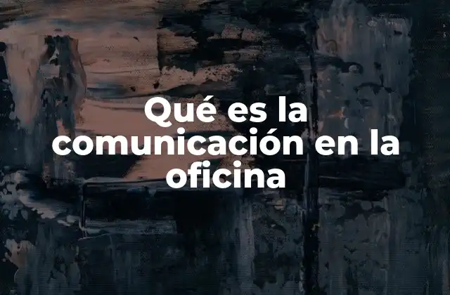 Qué es la Comunicación en la Oficina