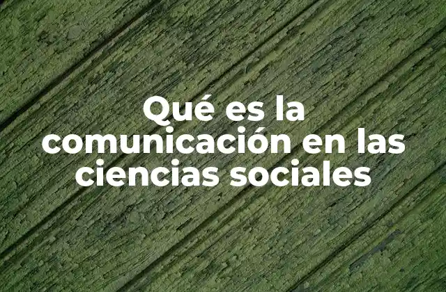 Qué es la Comunicación en las Ciencias Sociales
