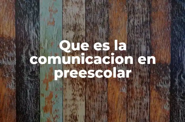 Que es la Comunicacion en Preescolar