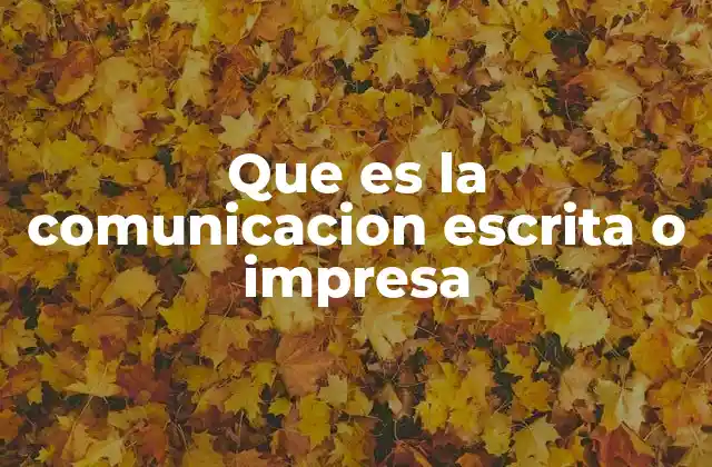 Que es la Comunicacion Escrita o Impresa