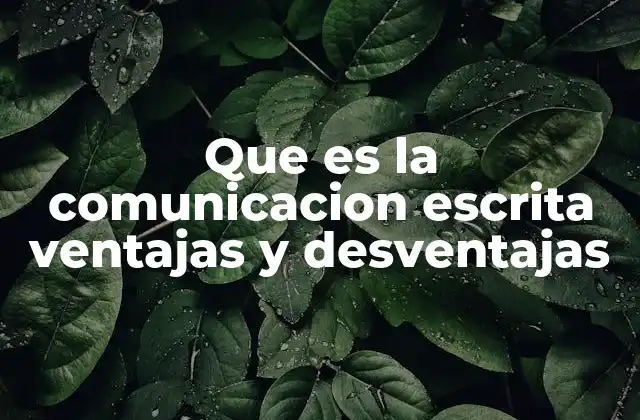 Que es la Comunicacion Escrita Ventajas y Desventajas