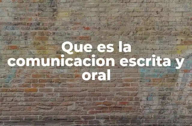 Que es la Comunicacion Escrita y Oral