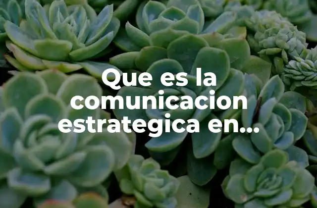 Que es la Comunicacion Estrategica en Administracion
