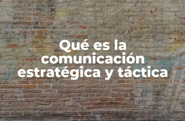 Qué es la Comunicación Estratégica y Táctica