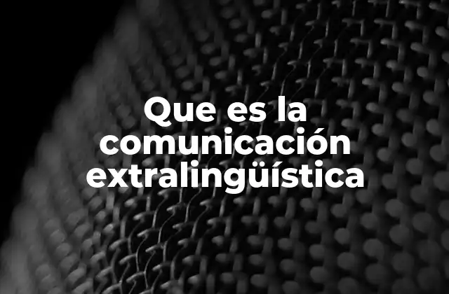 Que es la Comunicación Extralingüística