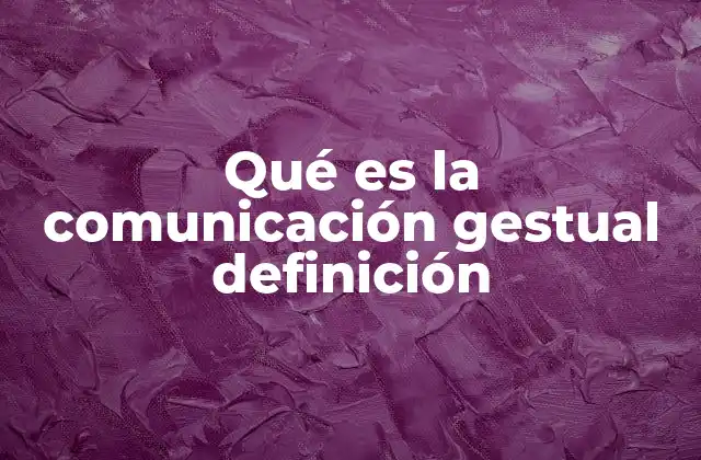 Qué es la Comunicación Gestual Definición