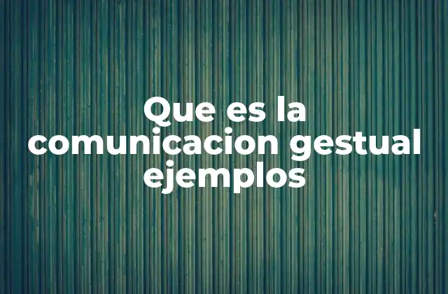 Que es la Comunicacion Gestual Ejemplos